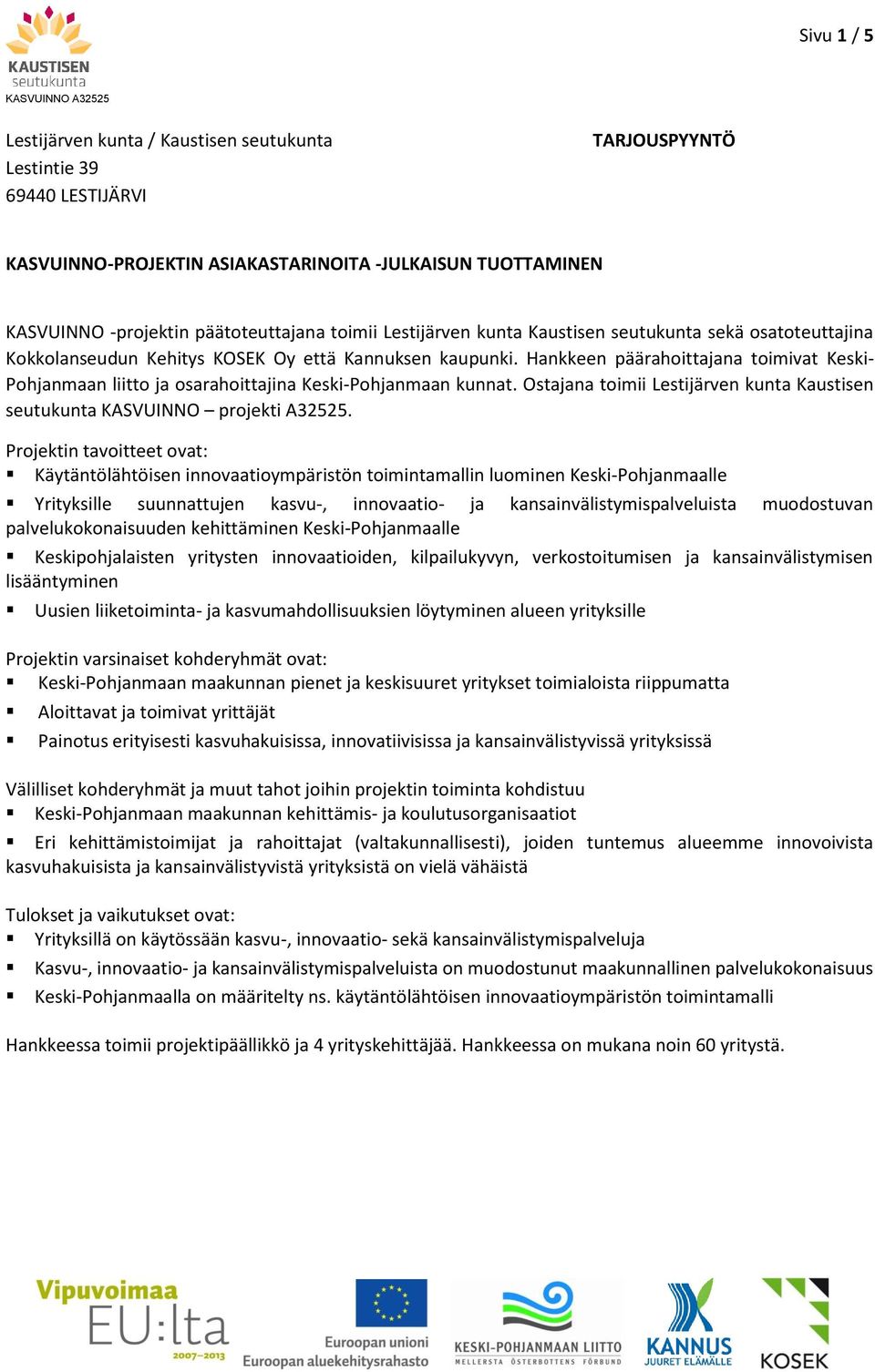 Hankkeen päärahoittajana toimivat Keski- Pohjanmaan liitto ja osarahoittajina Keski-Pohjanmaan kunnat. Ostajana toimii Lestijärven kunta Kaustisen seutukunta KASVUINNO projekti A32525.
