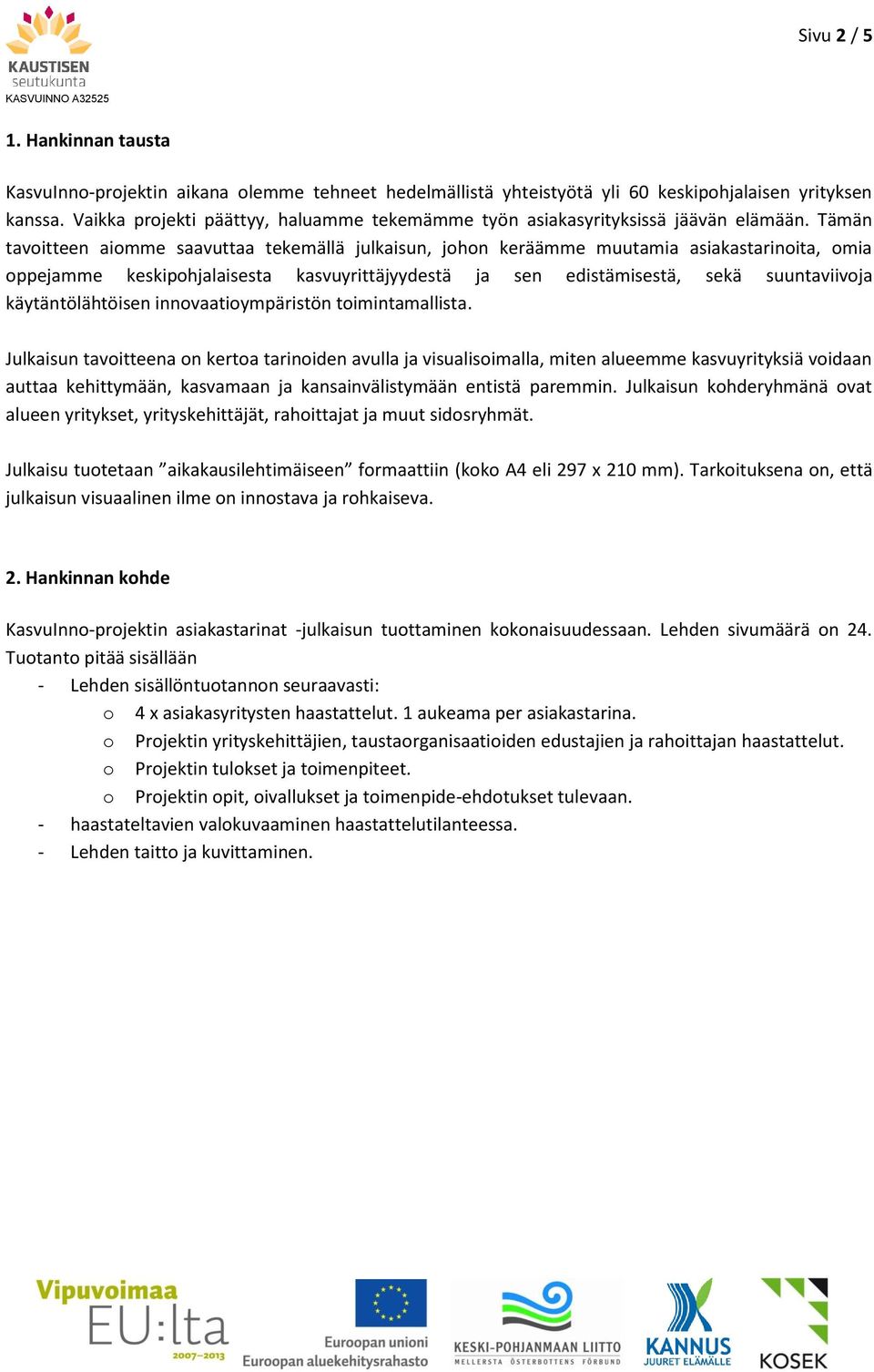 Tämän tavoitteen aiomme saavuttaa tekemällä julkaisun, johon keräämme muutamia asiakastarinoita, omia oppejamme keskipohjalaisesta kasvuyrittäjyydestä ja sen edistämisestä, sekä suuntaviivoja
