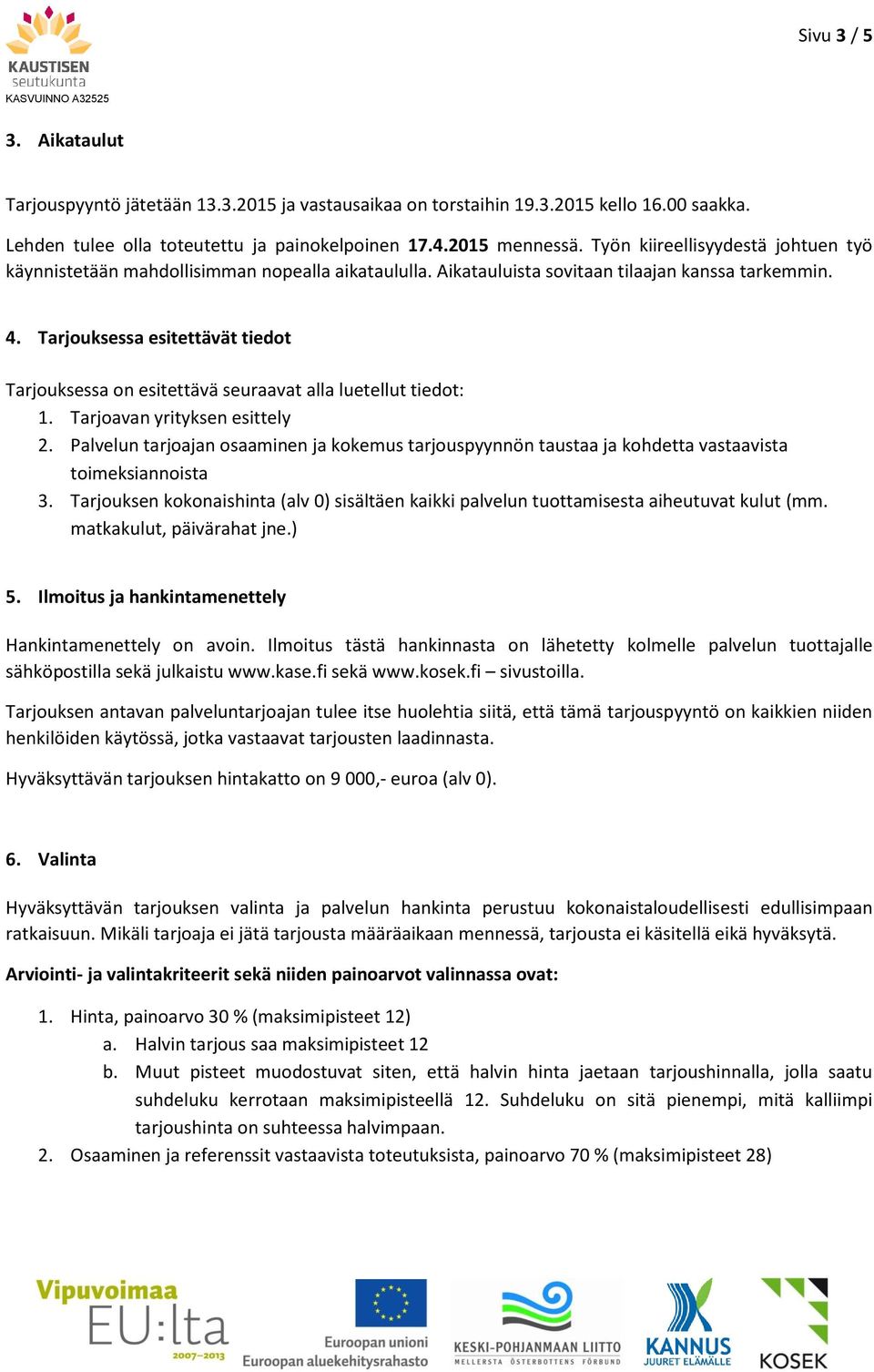 Tarjouksessa esitettävät tiedot Tarjouksessa on esitettävä seuraavat alla luetellut tiedot: 1. Tarjoavan yrityksen esittely 2.