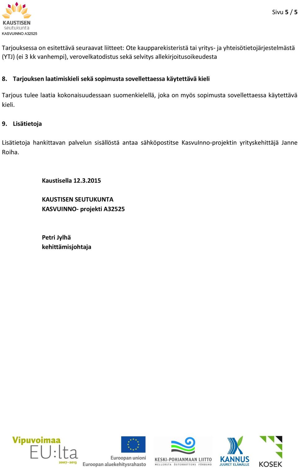 Tarjouksen laatimiskieli sekä sopimusta sovellettaessa käytettävä kieli Tarjous tulee laatia kokonaisuudessaan suomenkielellä, joka on myös sopimusta