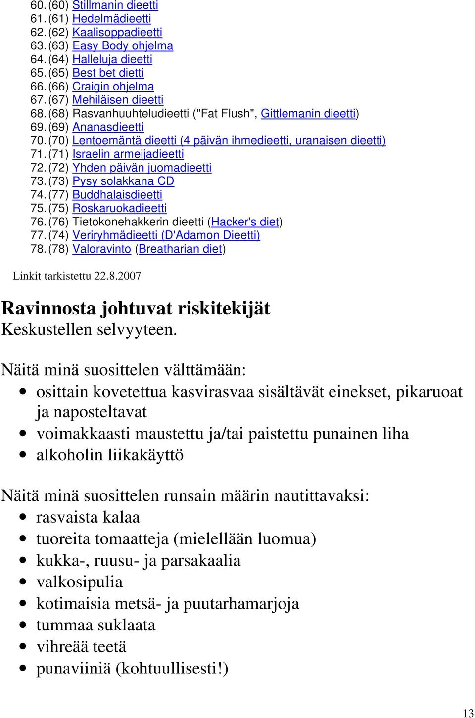 (71) Israelin armeijadieetti 72. (72) Yhden päivän juomadieetti 73. (73) Pysy solakkana CD 74. (77) Buddhalaisdieetti 75. (75) Roskaruokadieetti 76. (76) Tietokonehakkerin dieetti (Hacker's diet) 77.