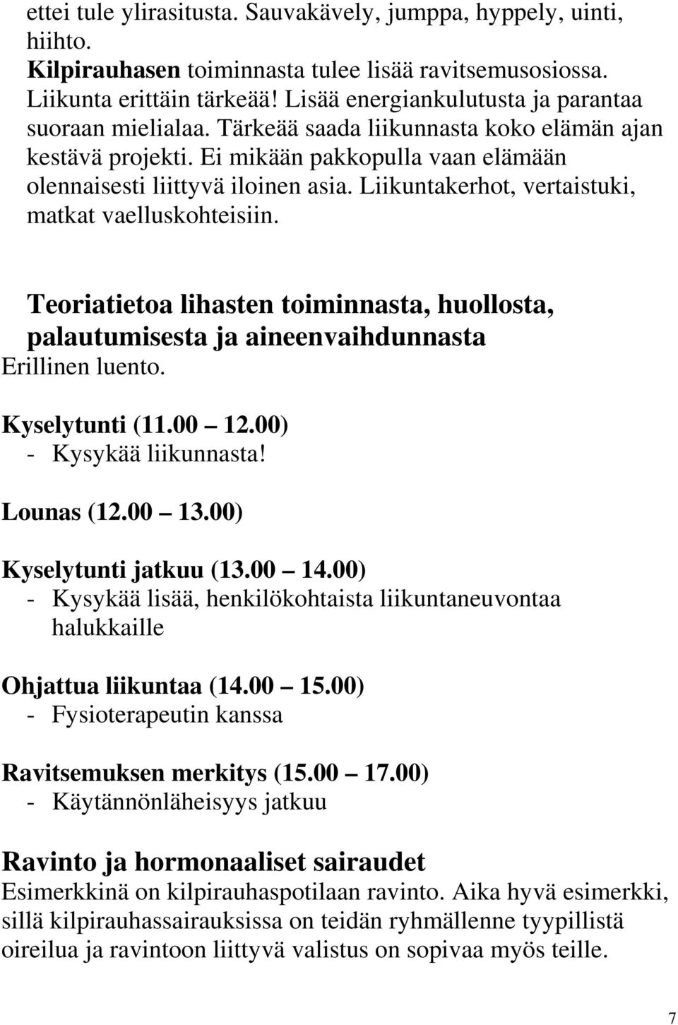 Liikuntakerhot, vertaistuki, matkat vaelluskohteisiin. Teoriatietoa lihasten toiminnasta, huollosta, palautumisesta ja aineenvaihdunnasta Erillinen luento. Kyselytunti (11.00 12.