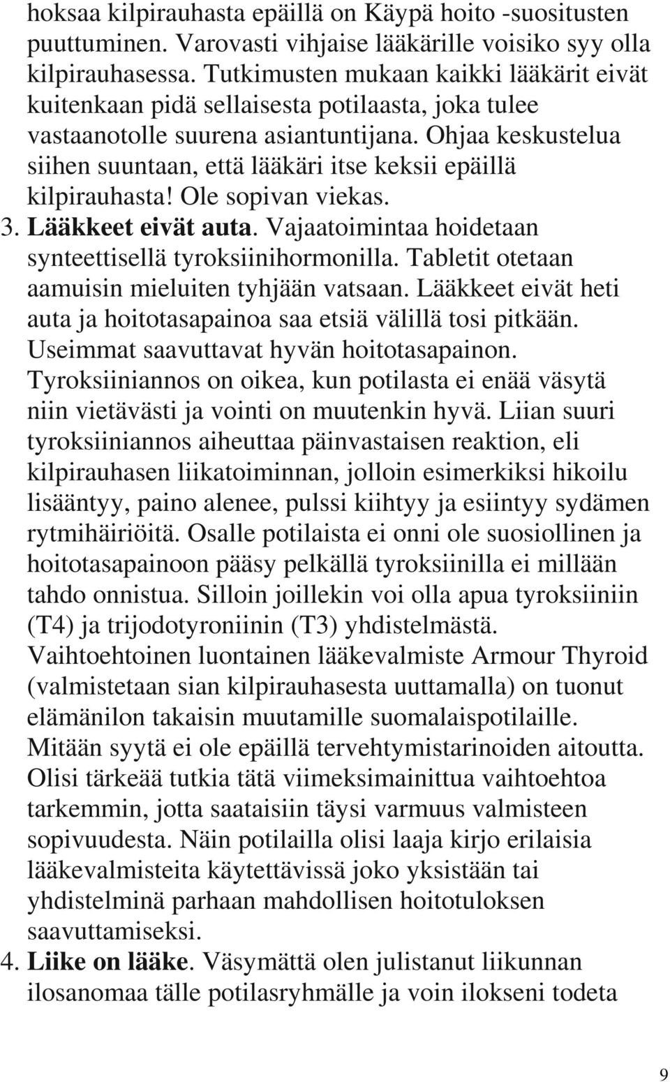 Ohjaa keskustelua siihen suuntaan, että lääkäri itse keksii epäillä kilpirauhasta! Ole sopivan viekas. 3. Lääkkeet eivät auta. Vajaatoimintaa hoidetaan synteettisellä tyroksiinihormonilla.