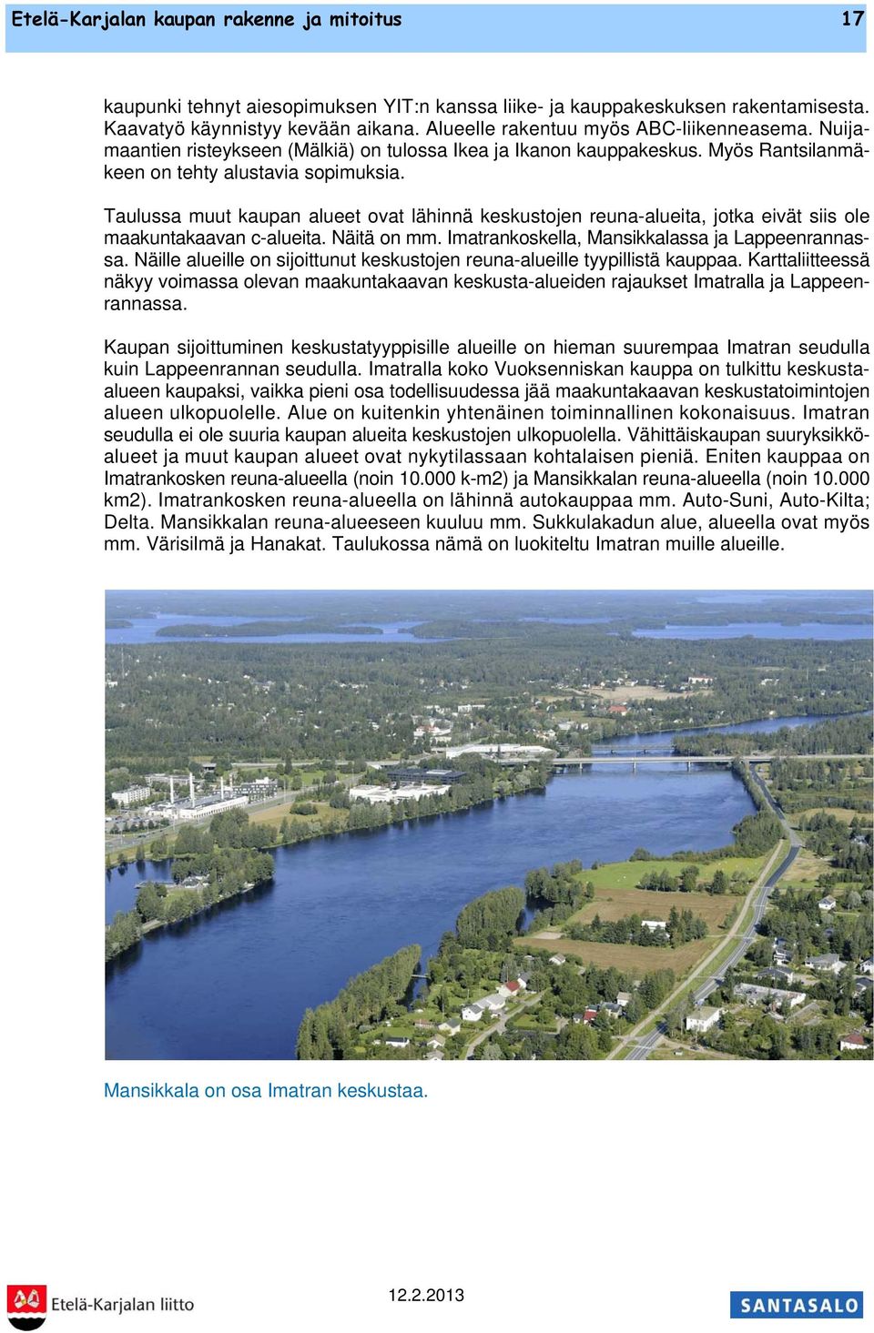 Taulussa muut kaupan alueet ovat lähinnä keskustojen reuna-alueita, jotka eivät siis ole maakuntakaavan c-alueita. Näitä on mm. Imatrankoskella, Mansikkalassa ja Lappeenrannassa.