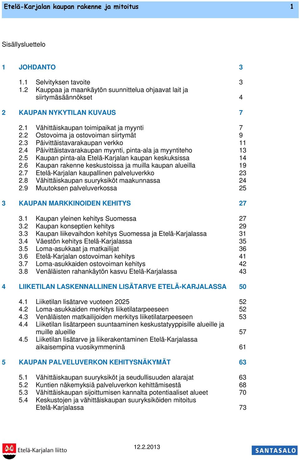 3 Päivittäistavarakaupan verkko 11 2.4 Päivittäistavarakaupan myynti, pinta-ala ja myyntiteho 13 2.5 Kaupan pinta-ala Etelä-Karjalan kaupan keskuksissa 14 2.