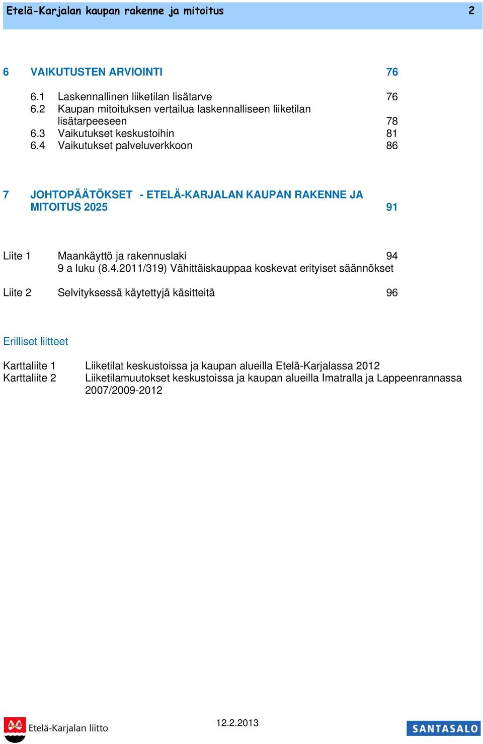 4 Vaikutukset palveluverkkoon 86 7 JOHTOPÄÄTÖKSET - ETELÄ-KARJALAN KAUPAN RAKENNE JA MITOITUS 2025 91 Liite 1 Maankäyttö ja rakennuslaki 94 9 a luku (8.4.2011/319)