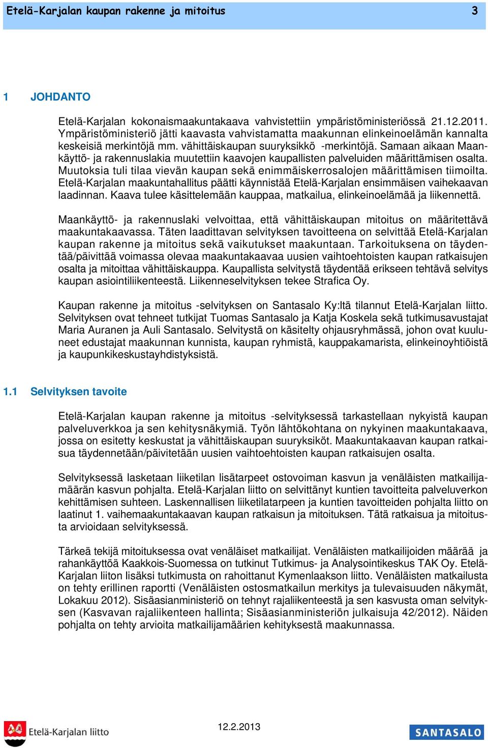 Samaan aikaan Maankäyttö- ja rakennuslakia muutettiin kaavojen kaupallisten palveluiden määrittämisen osalta. Muutoksia tuli tilaa vievän kaupan sekä enimmäiskerrosalojen määrittämisen tiimoilta.