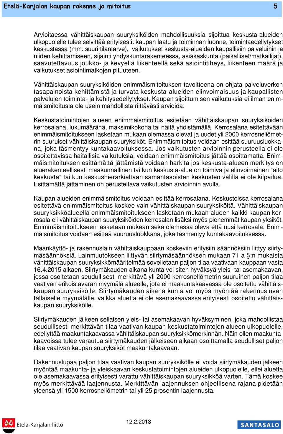 suuri tilantarve), vaikutukset keskusta-alueiden kaupallisiin palveluihin ja niiden kehittämiseen, sijainti yhdyskuntarakenteessa, asiakaskunta (paikalliset/matkailijat), saavutettavuus joukko- ja