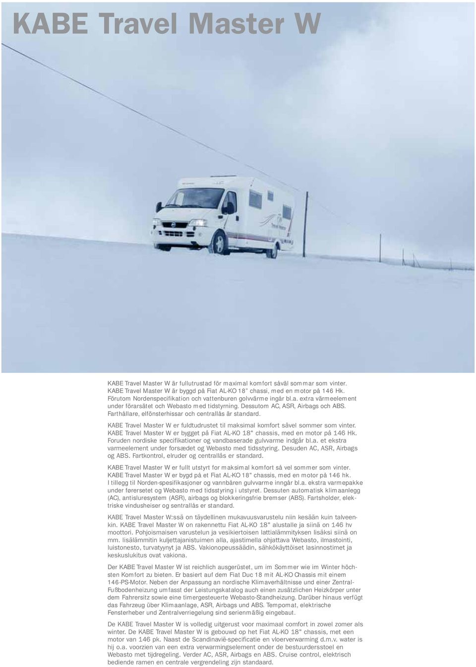 Farthållare, elfönsterhissar och centrallås är standard. KABE Travel Master W er fuldtudrustet til maksimal komfort såvel sommer som vinter.