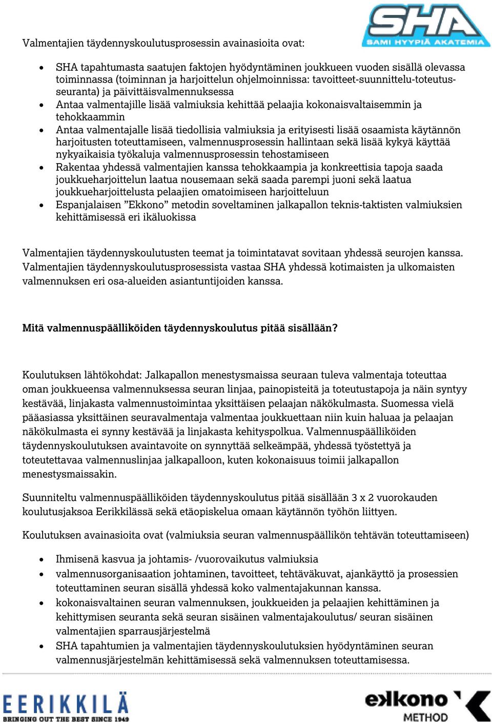 valmiuksia ja erityisesti lisää osaamista käytännön harjoitusten toteuttamiseen, valmennusprosessin hallintaan sekä lisää kykyä käyttää nykyaikaisia työkaluja valmennusprosessin tehostamiseen