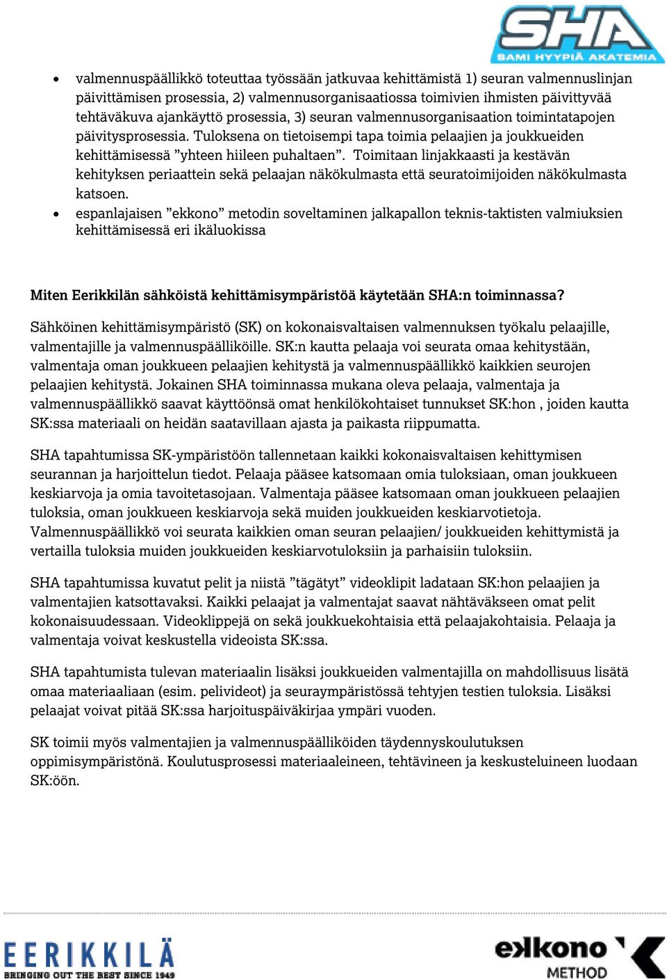 Toimitaan linjakkaasti ja kestävän kehityksen periaattein sekä pelaajan näkökulmasta että seuratoimijoiden näkökulmasta katsoen.