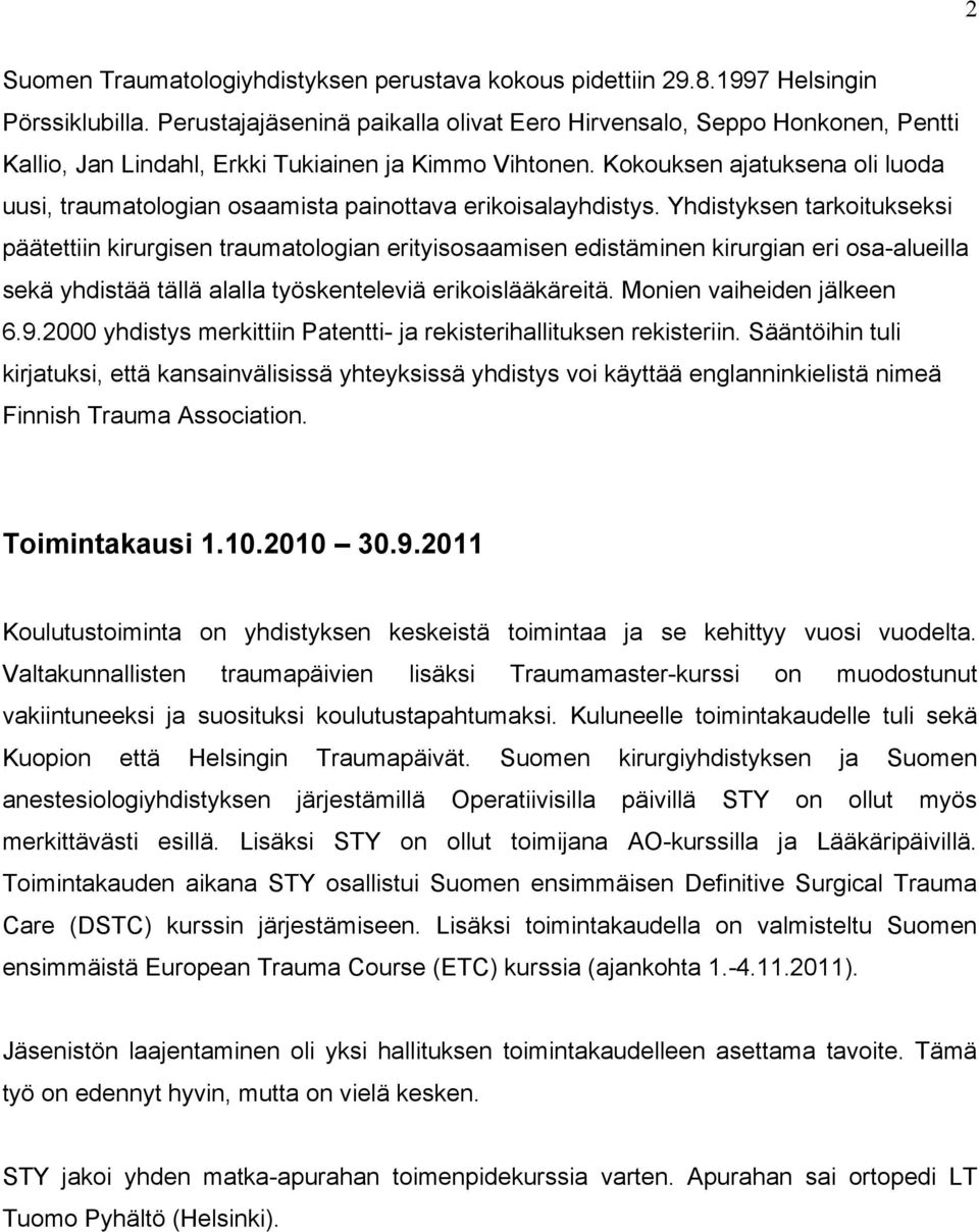 Kokouksen ajatuksena oli luoda uusi, traumatologian osaamista painottava erikoisalayhdistys.