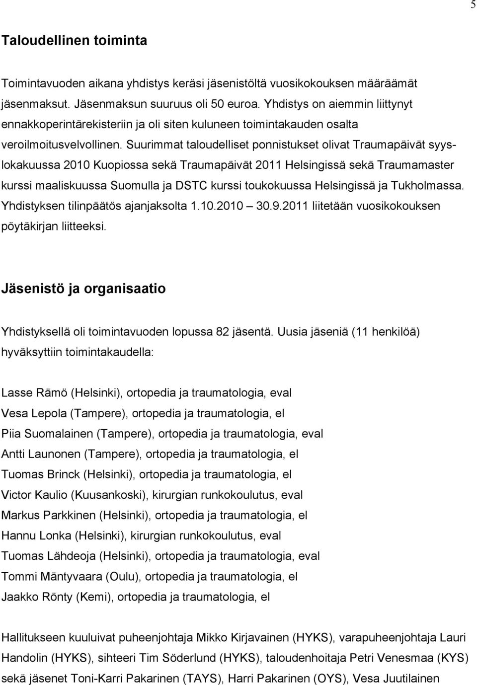 Suurimmat taloudelliset ponnistukset olivat Traumapäivät syyslokakuussa 2010 Kuopiossa sekä Traumapäivät 2011 Helsingissä sekä Traumamaster kurssi maaliskuussa Suomulla ja DSTC kurssi toukokuussa