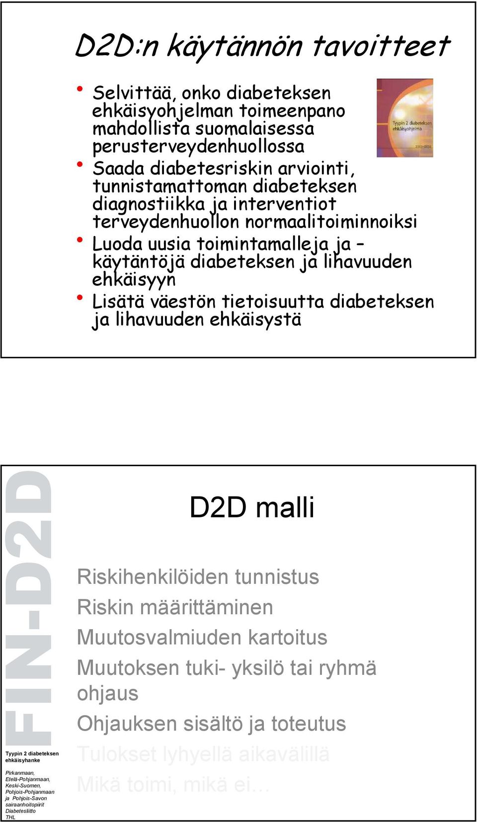 diabeteksen ja lihavuuden ehkäisyyn Lisätä väestön tietoisuutta diabeteksen ja lihavuuden ehkäisystä FIN-D2D D2D malli Riskihenkilöiden tunnistus Riskin