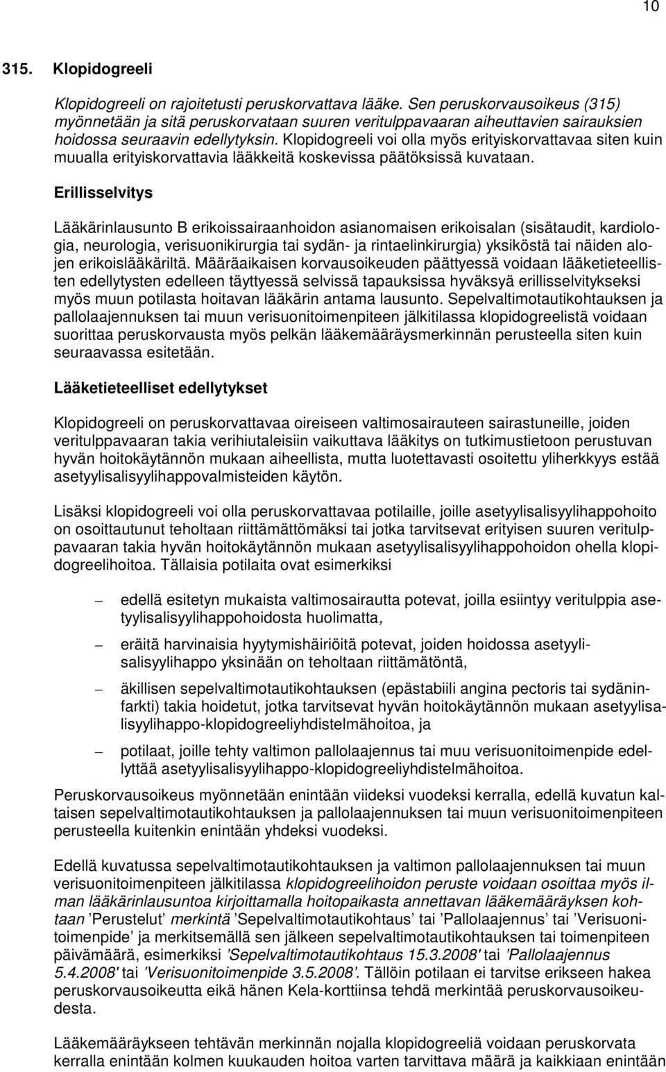 Klopidogreeli voi olla myös erityiskorvattavaa siten kuin muualla erityiskorvattavia lääkkeitä koskevissa päätöksissä kuvataan.