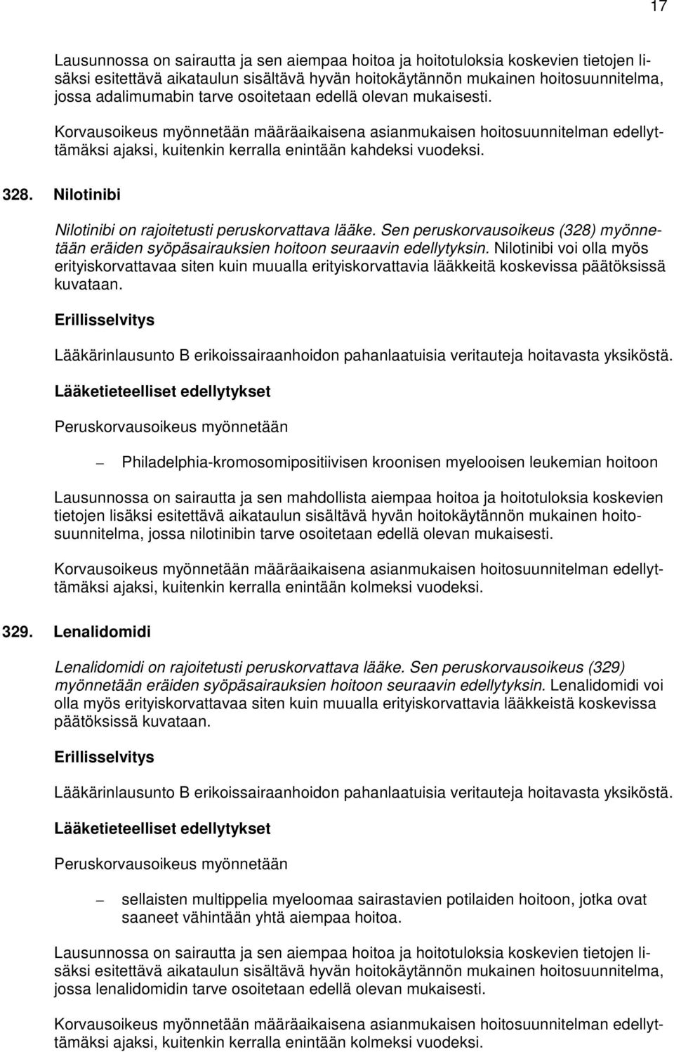 Nilotinibi Nilotinibi on rajoitetusti peruskorvattava lääke. Sen peruskorvausoikeus (328) myönnetään eräiden syöpäsairauksien hoitoon seuraavin edellytyksin.