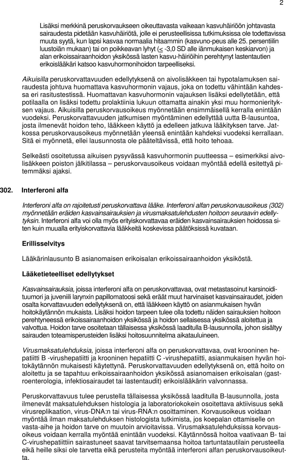 persentiilin luustoiän mukaan) tai on poikkeavan lyhyt (< -3,0 SD alle iänmukaisen keskiarvon) ja alan erikoissairaanhoidon yksikössä lasten kasvu-häiriöihin perehtynyt lastentautien erikoislääkäri