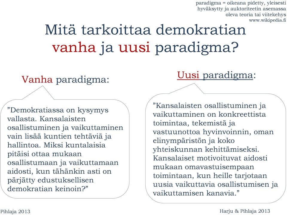 Miksi kuntalaisia pitäisi ottaa mukaan osallistumaan ja vaikuttamaan aidosti, kun tähänkin asti on pärjätty edustuksellisen demokratian keinoin?