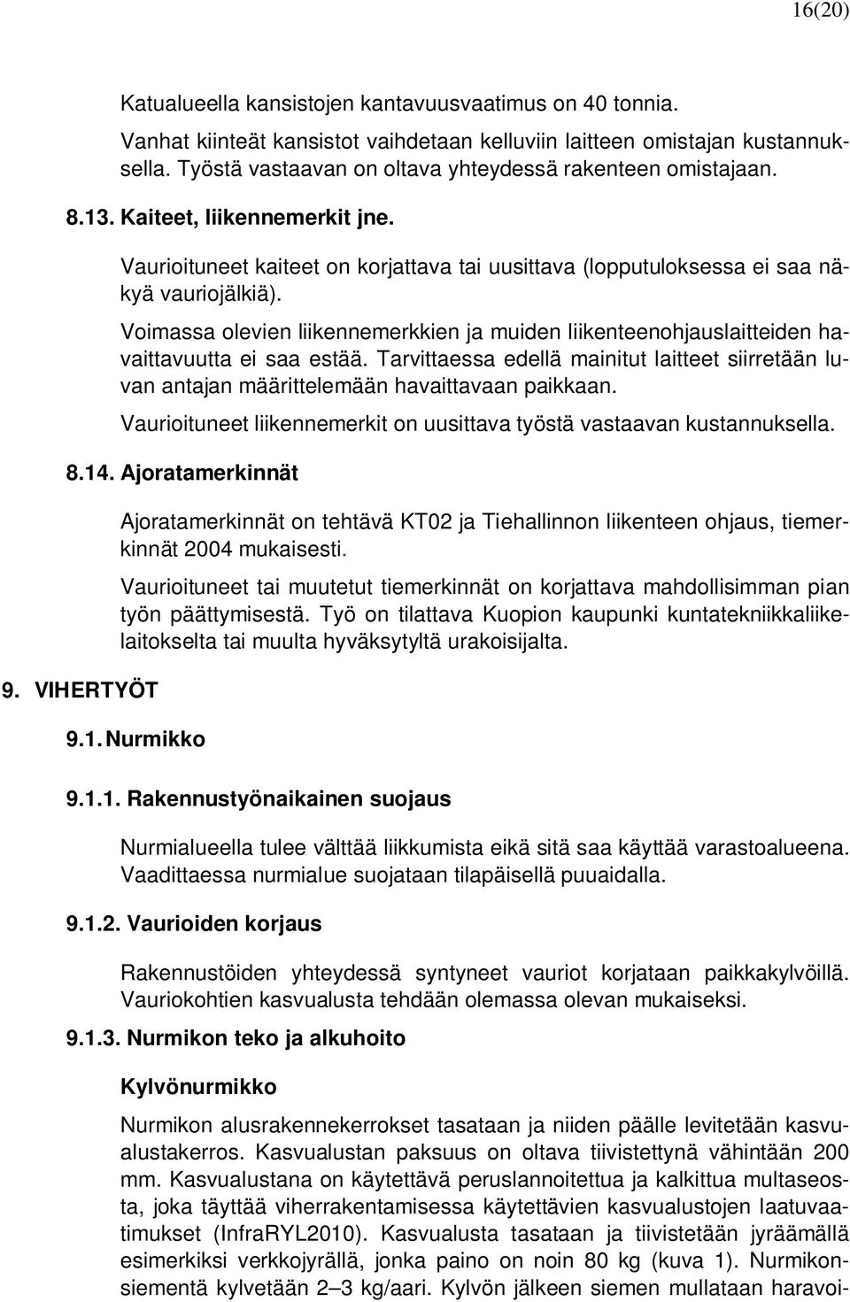 Voimassa olevien liikennemerkkien ja muiden liikenteenohjauslaitteiden havaittavuutta ei saa estää. Tarvittaessa edellä mainitut laitteet siirretään luvan antajan määrittelemään havaittavaan paikkaan.