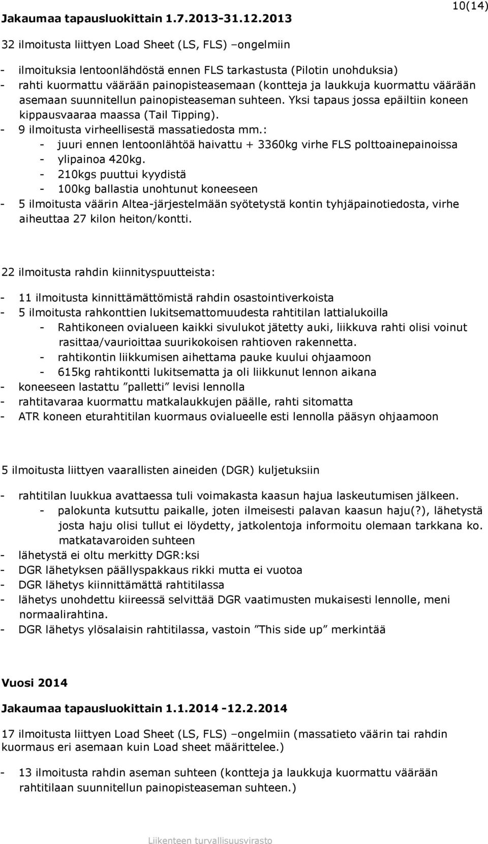 laukkuja kuormattu väärään asemaan suunnitellun painopisteaseman suhteen. Yksi tapaus jossa epäiltiin koneen kippausvaaraa maassa (Tail Tipping). - 9 ilmoitusta virheellisestä massatiedosta mm.