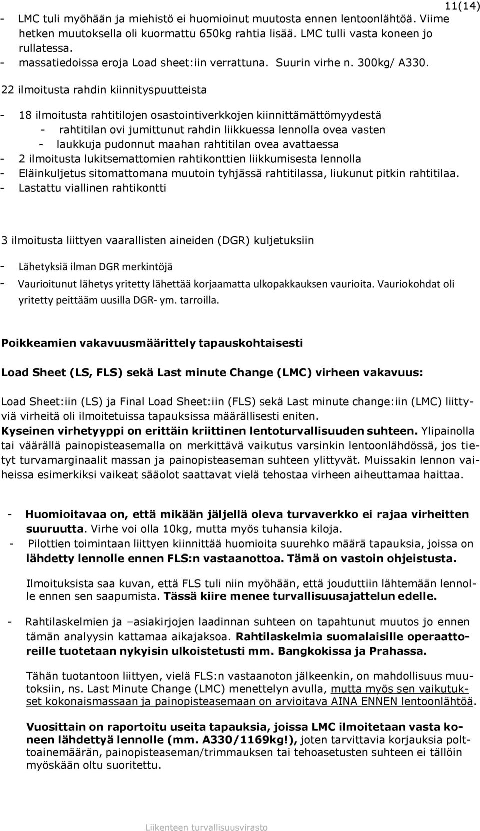 22 ilmoitusta rahdin kiinnityspuutteista - 18 ilmoitusta rahtitilojen osastointiverkkojen kiinnittämättömyydestä - rahtitilan ovi jumittunut rahdin liikkuessa lennolla ovea vasten - laukkuja pudonnut