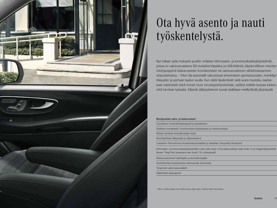 lisävarusteisin kromikoristein tai vakiovarusteinen sähkömekaaninen ohjaustehostus Viton tila-automallit vakuuttavat erinomaisen ajomukavuuden, monikäyttöisyyden ja parhaan laadun avulla.