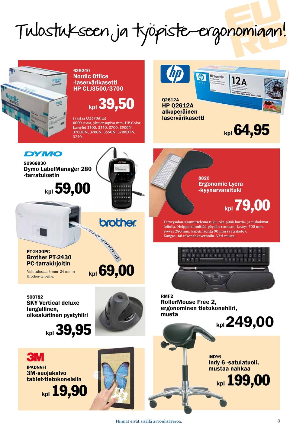 Q2612A HP Q2612A alkuperäinen laservärikasetti kpl 64,95 S0968930 Dymo LabelManager 280 -tarratulostin kpl 59,00 8820 Ergonomic Lycra -kyynärvarsituki kpl 79,00 Terveysalan suunnittelema tuki, joka
