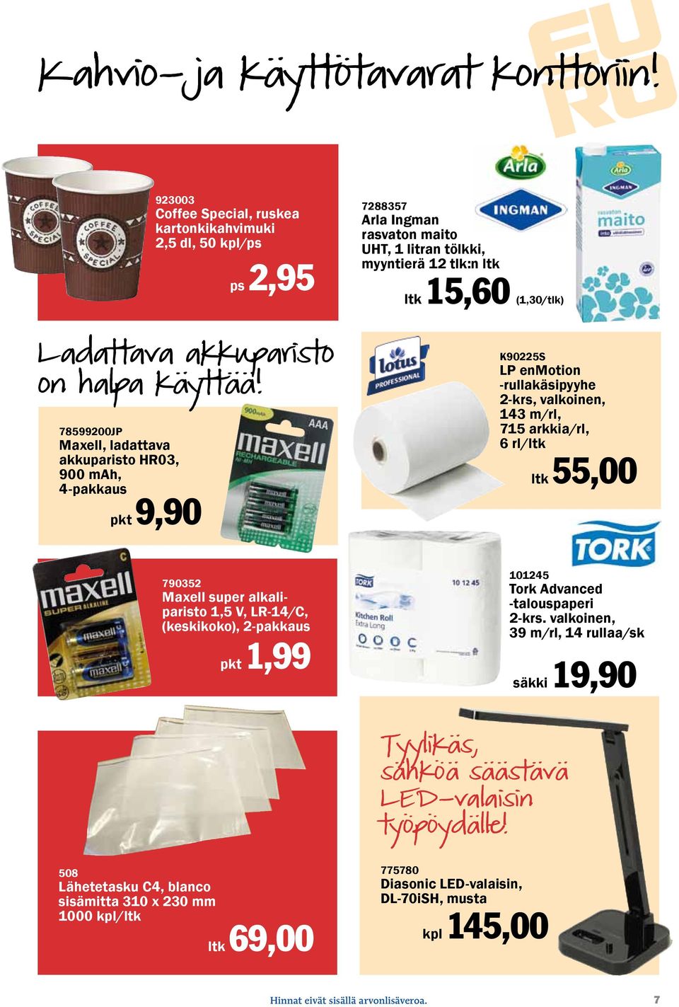 -rullakäsipyyhe 2-krs, valkoinen, 143 m/rl, 715 arkkia/rl, 6 rl/ltk ltk 55,00 790352 Maxell super alkaliparisto 1,5 V, LR-14/C, (keskikoko), 2-pakkaus pkt 1,99 101245 Tork Advanced -talouspaperi