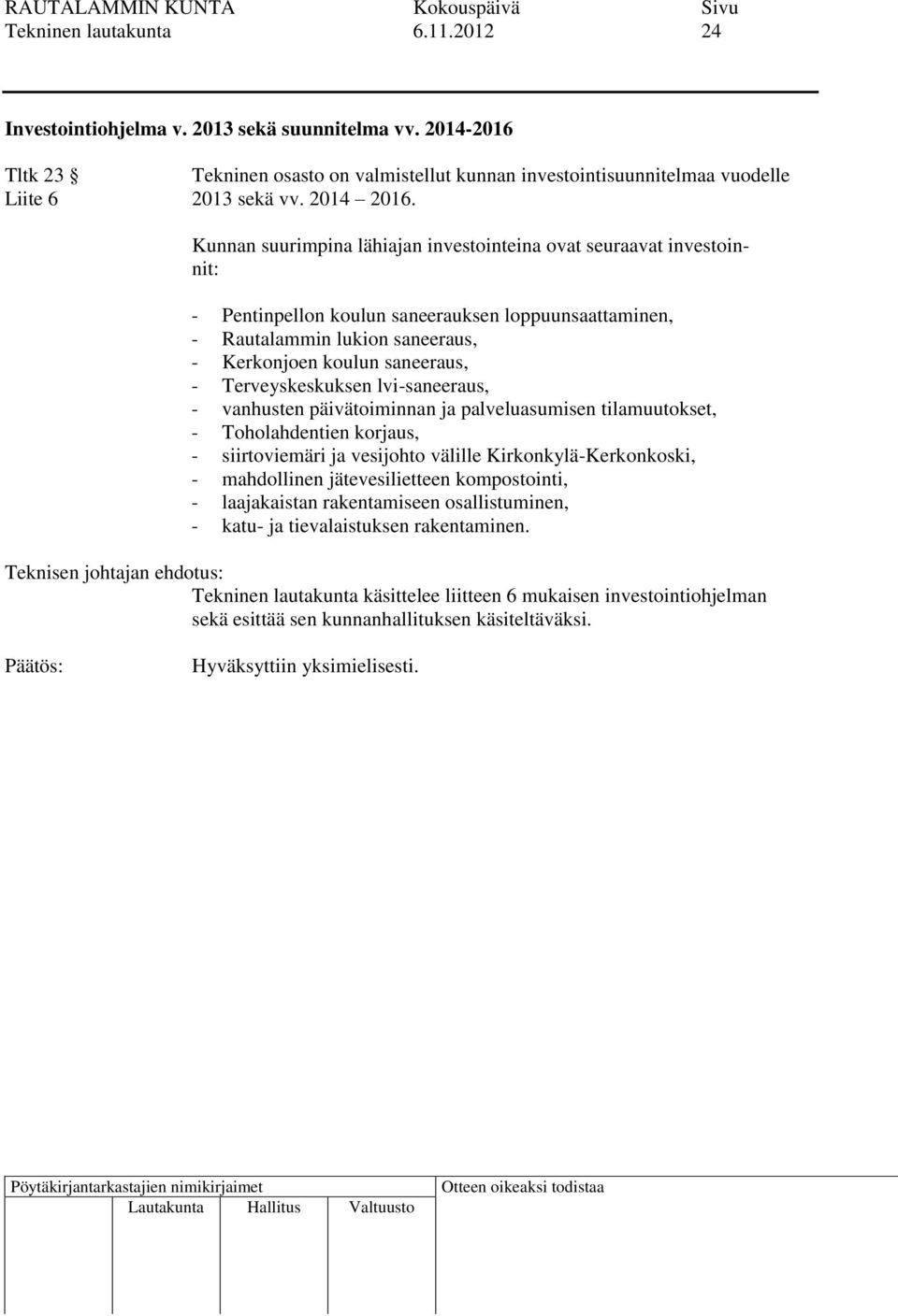 Kunnan suurimpina lähiajan investointeina ovat seuraavat investoinnit: - Pentinpellon koulun saneerauksen loppuunsaattaminen, - Rautalammin lukion saneeraus, - Kerkonjoen koulun saneeraus, -