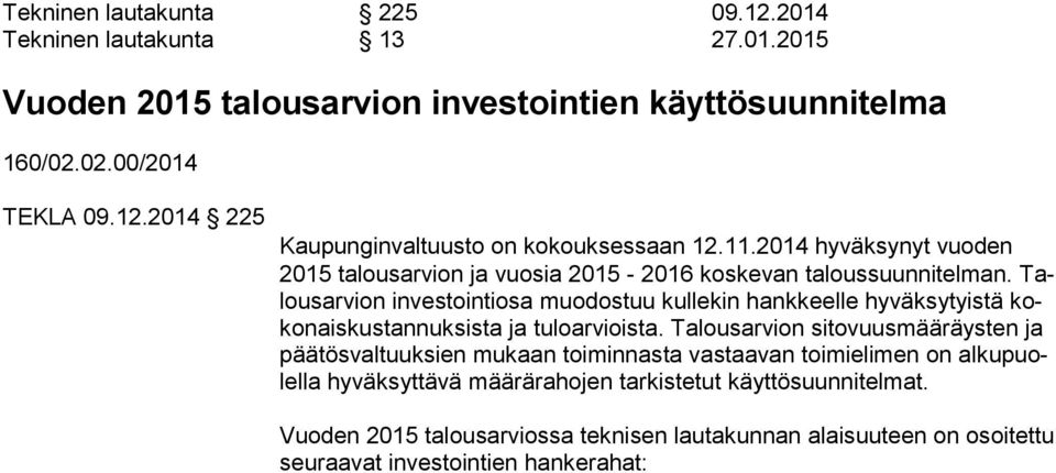 Talous ar vion investointiosa muodostuu kullekin hankkeelle hyväksytyistä koko nais kus tan nuk sis ta ja tuloarvioista.