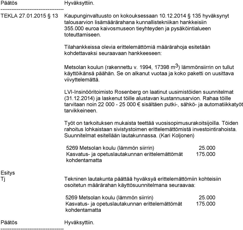 Tilahankkeissa olevia erittelemättömiä määrärahoja esitetään kohdettavaksi seuraavaan hankkeeseen: Metsolan koulun (rakennettu v. 1994, 17398 m 3 ) lämmönsiirrin on tullut käyttöikänsä päähän.