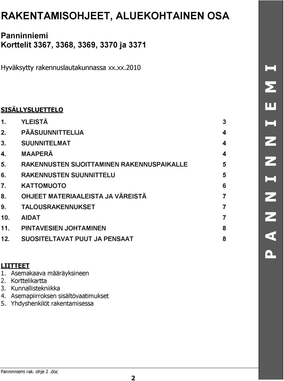 TALOUSRAKENNUKSET 7 10. AIDAT 7 11. PINTAVESIEN JOHTAMINEN 8 12. SUOSITELTAVAT PUUT JA PENSAAT 8 LIITTEET 1. Asemakaava määräyksineen 2. Korttelikartta 3.