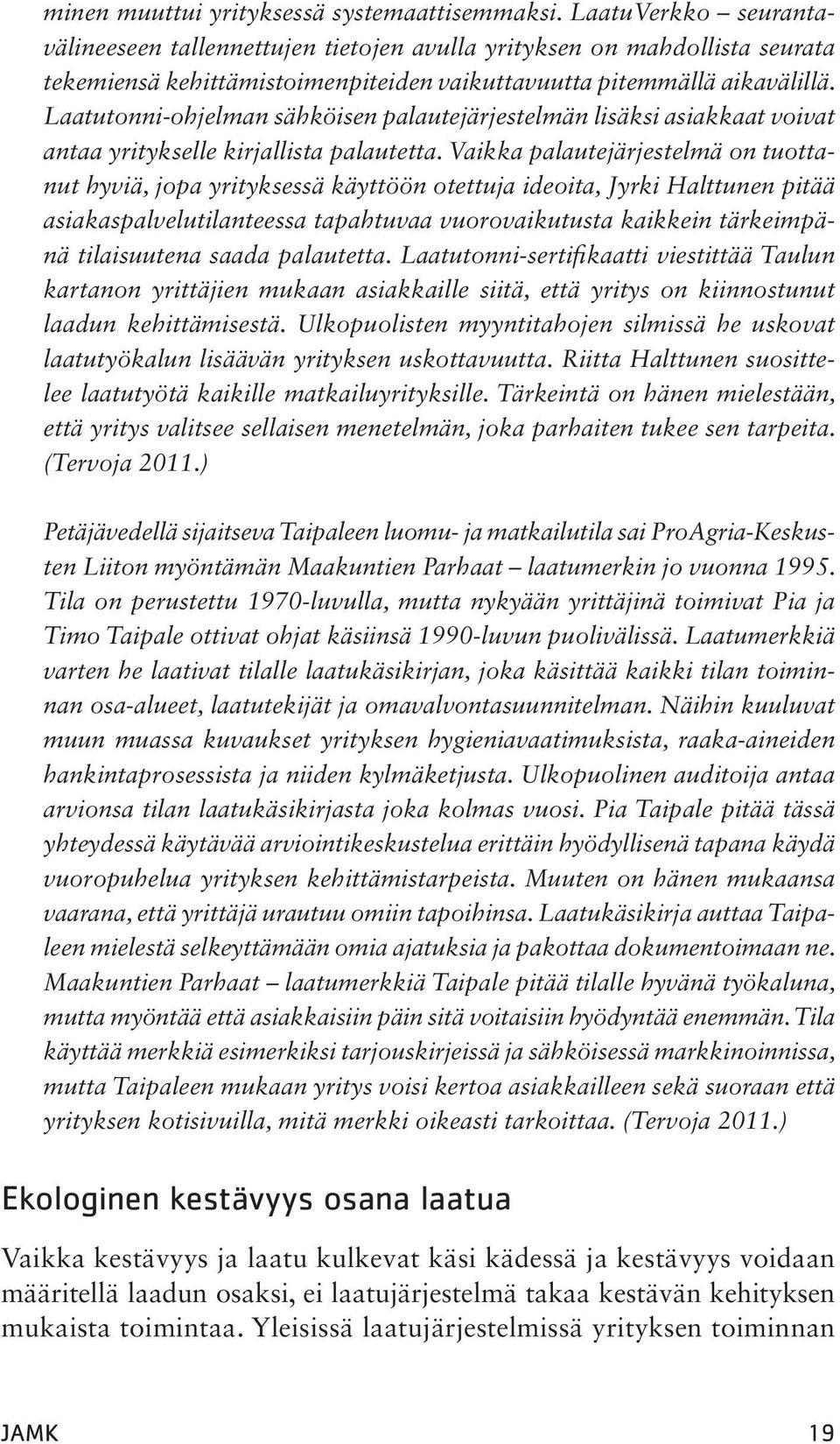 Laatutonni-ohjelman sähköisen palautejärjestelmän lisäksi asiakkaat voivat antaa yritykselle kirjallista palautetta.