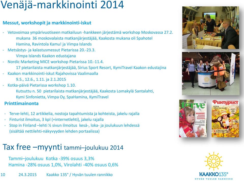 17 pietarilaista matkanjärjestäjää, Sirius Sport Resort, KymiTravel Kaakon edustajina - Kaakon markkinointi-iskut Rajahovissa Vaalimaalla 9.5., 12.6., 1.11. ja 2.1.2015 - Kotka-päivä Pietarissa workshop 1.