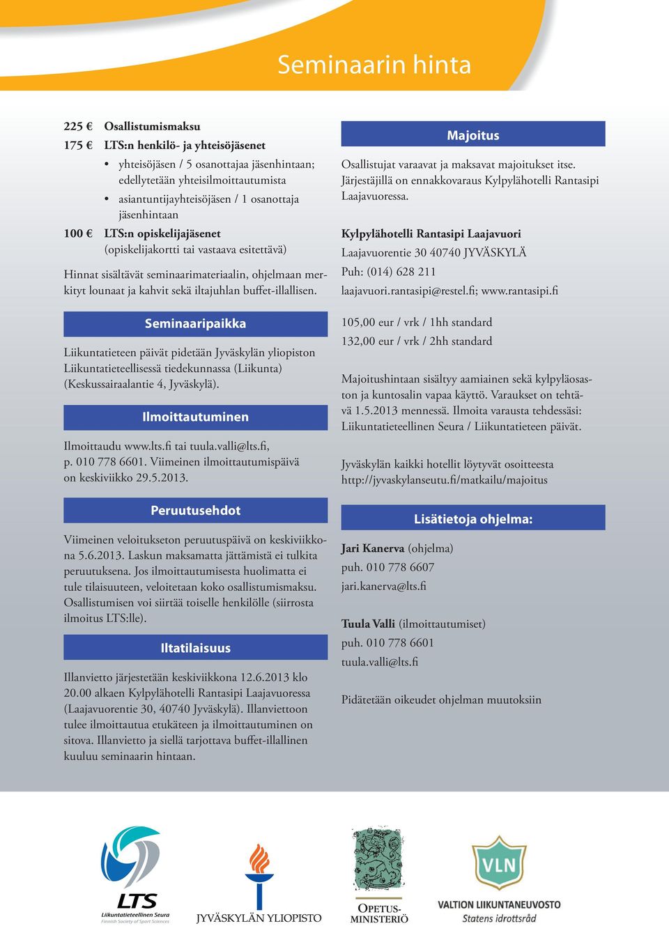 Seminaaripaikka Liikuntatieteen päivät pidetään n Liikuntatieteellisessä tiedekunnassa (Liikunta) (Keskussairaalantie 4, Jyväskylä). Ilmoittautuminen Ilmoittaudu www.lts.fi tai tuula.valli@lts.fi, p.