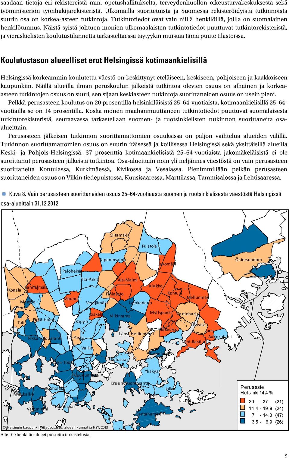 Länsi-Herttoniemi Meri-Rastila Vallila Tammisalo Taka-Töölö Kulosaari Kruununhaka Yliskylä Kruunuvuorenranta Ruoholahti Jollas Myllykallio Vattuniemi