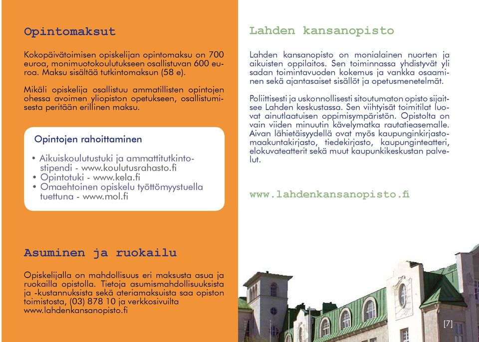 Opintojen rahoittaminen Aikuiskoulutustuki ja ammattitutkintostipendi - www.koulutusrahasto.fi Opintotuki - www.kela.fi Omaehtoinen opiskelu työttömyystuella tuettuna - www.mol.