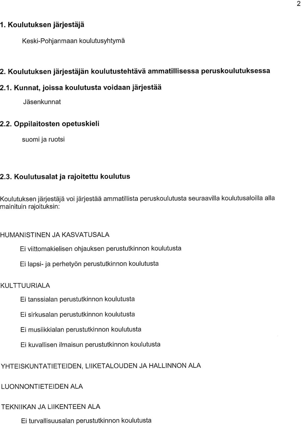 Koulutusalat ja rajoitettu koulutus Koulutuksen järjestäjä voi järjestää ammatillista peruskoulutusta seuraavilla koulutusaloilla alla mainituin rajoituksin: HUMANISTINEN JA KASVATUSALA Ei