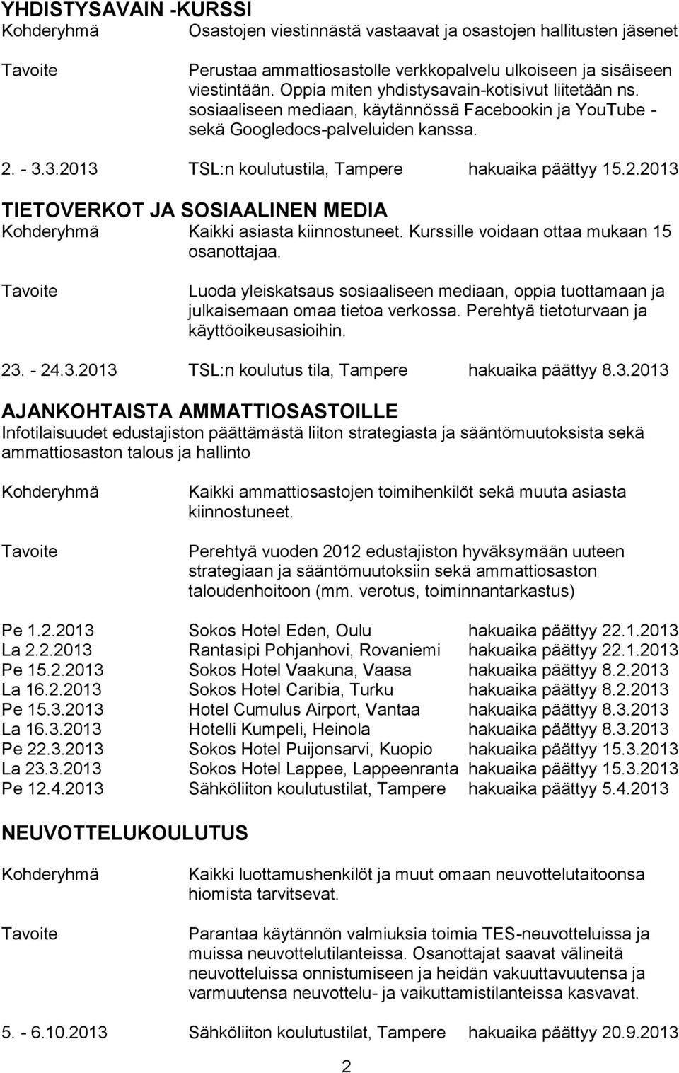 3.2013 TSL:n koulutustila, Tampere hakuaika päättyy 15.2.2013 TIETOVERKOT JA SOSIAALINEN MEDIA Kaikki asiasta kiinnostuneet. Kurssille voidaan ottaa mukaan 15 osanottajaa.