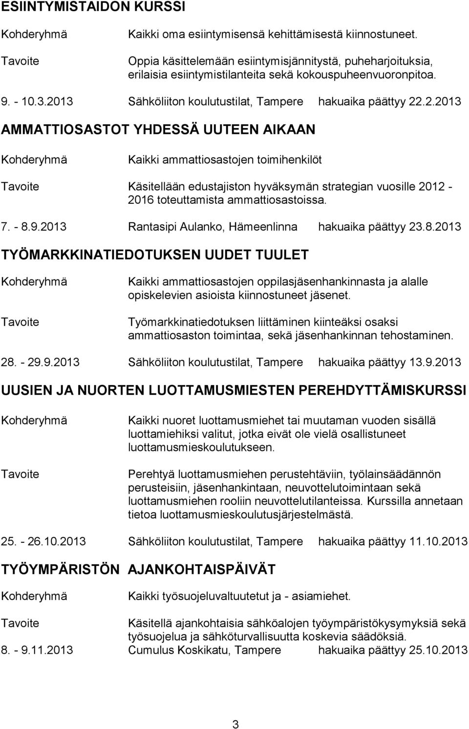 7. - 8.9.2013 Rantasipi Aulanko, Hämeenlinna hakuaika päättyy 23.8.2013 TYÖMARKKINATIEDOTUKSEN UUDET TUULET Kaikki ammattiosastojen oppilasjäsenhankinnasta ja alalle opiskelevien asioista kiinnostuneet jäsenet.