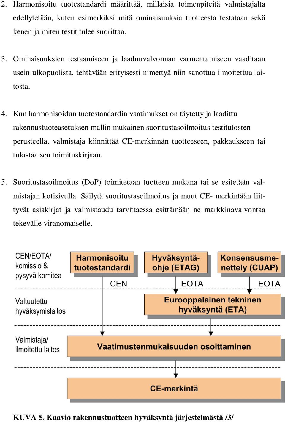 Kun harmonisoidun tuotestandardin vaatimukset on täytetty ja laadittu rakennustuoteasetuksen mallin mukainen suoritustasoilmoitus testitulosten perusteella, valmistaja kiinnittää CE-merkinnän