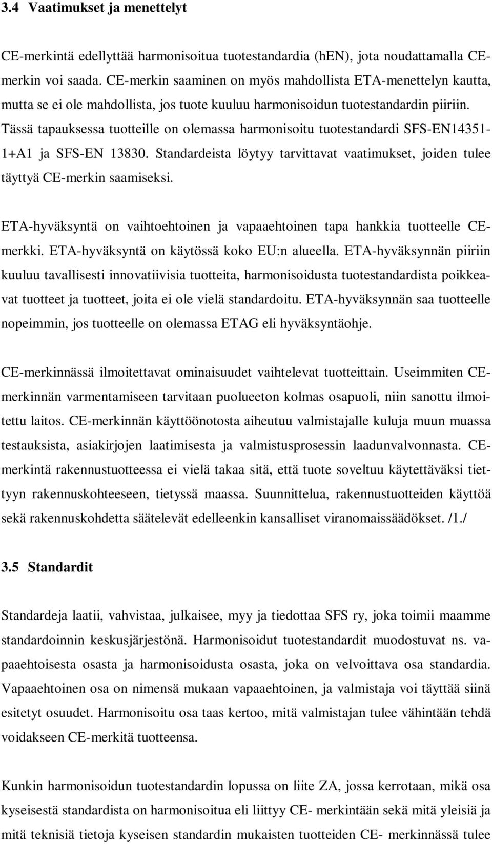 Tässä tapauksessa tuotteille on olemassa harmonisoitu tuotestandardi SFS-EN14351-1+A1 ja SFS-EN 13830. Standardeista löytyy tarvittavat vaatimukset, joiden tulee täyttyä CE-merkin saamiseksi.