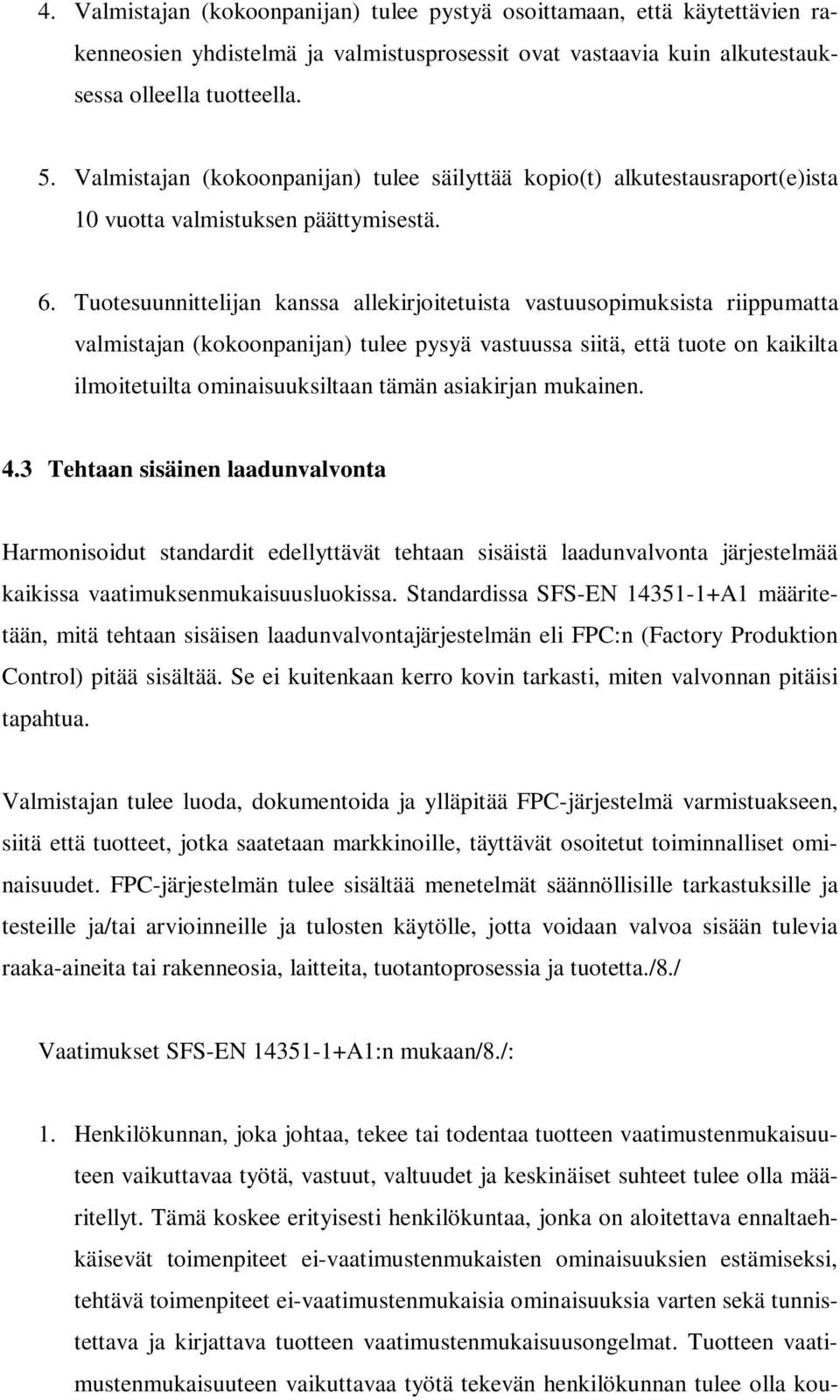 Tuotesuunnittelijan kanssa allekirjoitetuista vastuusopimuksista riippumatta valmistajan (kokoonpanijan) tulee pysyä vastuussa siitä, että tuote on kaikilta ilmoitetuilta ominaisuuksiltaan tämän