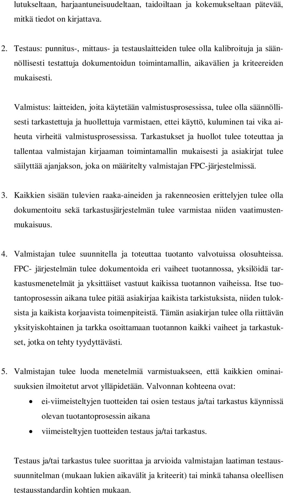 Valmistus: laitteiden, joita käytetään valmistusprosessissa, tulee olla säännöllisesti tarkastettuja ja huollettuja varmistaen, ettei käyttö, kuluminen tai vika aiheuta virheitä valmistusprosessissa.