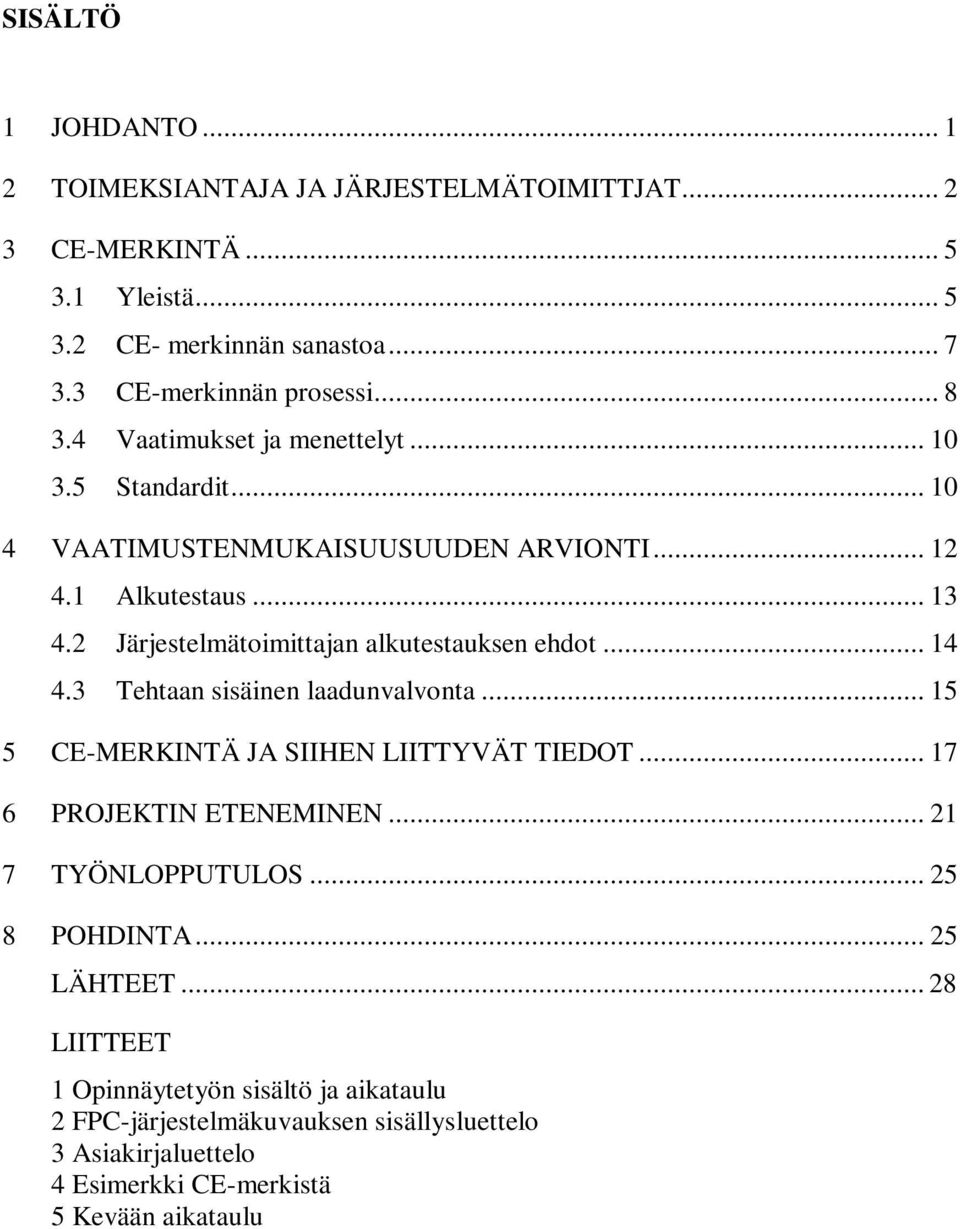 2 Järjestelmätoimittajan alkutestauksen ehdot... 14 4.3 Tehtaan sisäinen laadunvalvonta... 15 5 CE-MERKINTÄ JA SIIHEN LIITTYVÄT TIEDOT... 17 6 PROJEKTIN ETENEMINEN.