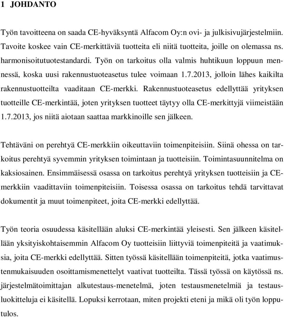 2013, jolloin lähes kaikilta rakennustuotteilta vaaditaan CE-merkki. Rakennustuoteasetus edellyttää yrityksen tuotteille CE-merkintää, joten yrityksen tuotteet täytyy olla CE-merkittyjä viimeistään 1.