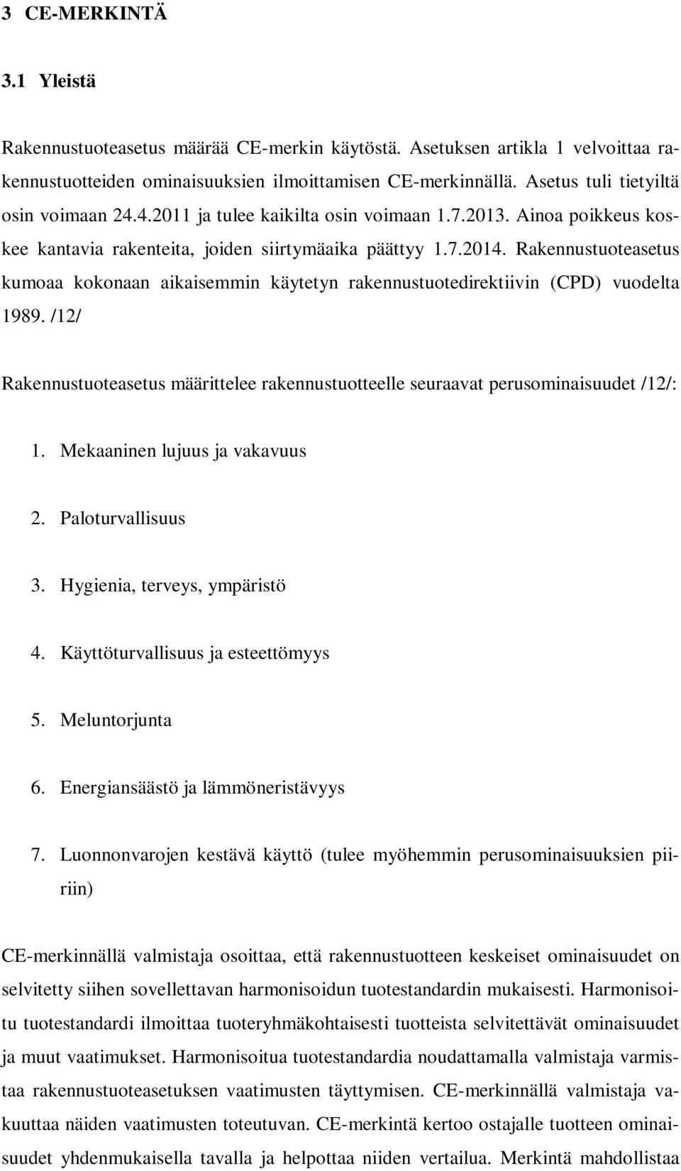 Rakennustuoteasetus kumoaa kokonaan aikaisemmin käytetyn rakennustuotedirektiivin (CPD) vuodelta 1989. /12/ Rakennustuoteasetus määrittelee rakennustuotteelle seuraavat perusominaisuudet /12/: 1.