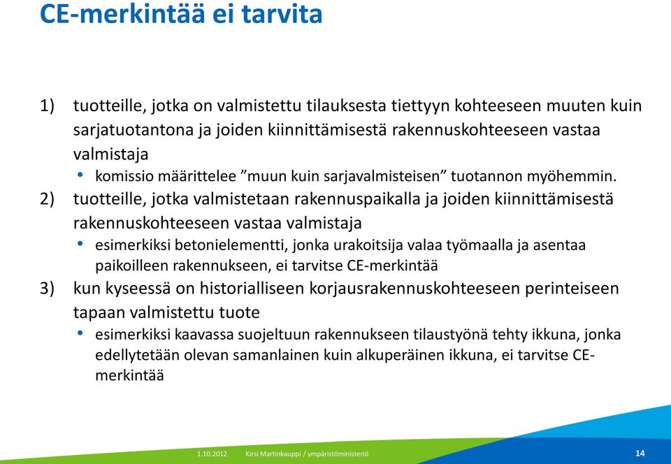 2) tuotteille, jotka valmistetaan rakennuspaikalla ja joiden kiinnittämisestä rakennuskohteeseen vastaa valmistaja esimerkiksi betonielementti, jonka urakoitsija valaa työmaalla ja asentaa