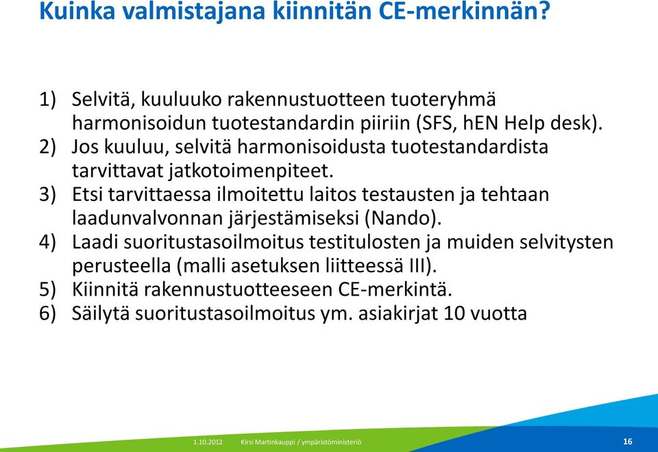 3) Etsi tarvittaessa ilmoitettu laitos testausten ja tehtaan laadunvalvonnan järjestämiseksi (Nando).