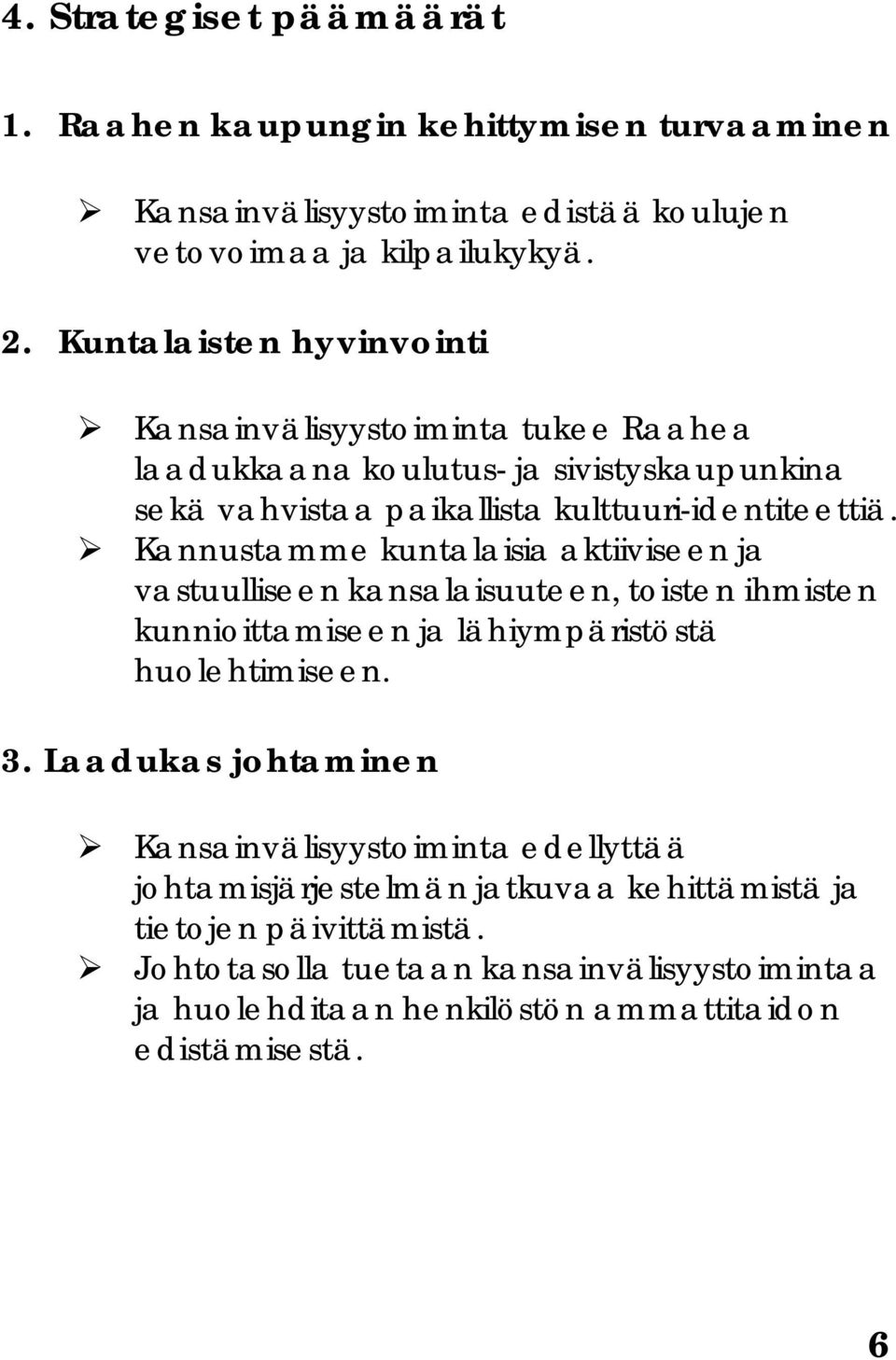 Kannustamme kuntalaisia aktiiviseen ja vastuulliseen kansalaisuuteen, toisten ihmisten kunnioittamiseen ja lähiympäristöstä huolehtimiseen. 3.